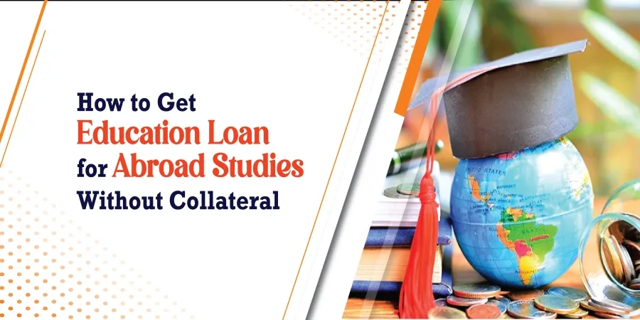 How to Get Education Loan for Abroad Studies without Collateral How to Get Education Loan for Abroad Studies without Collateral