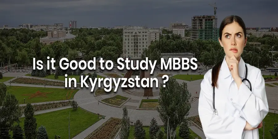 Is it Good to Study MBBS in Kyrgyzstan Is it Good to Study MBBS in Kyrgyzstan