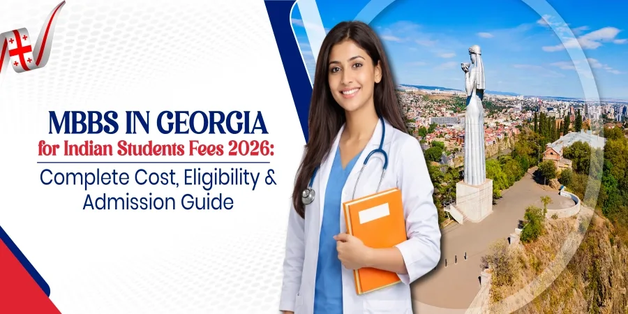 MBBS in Georgia for Indian Students Fees in 2026-27: Complete Cost, Eligibility & Admission Guide