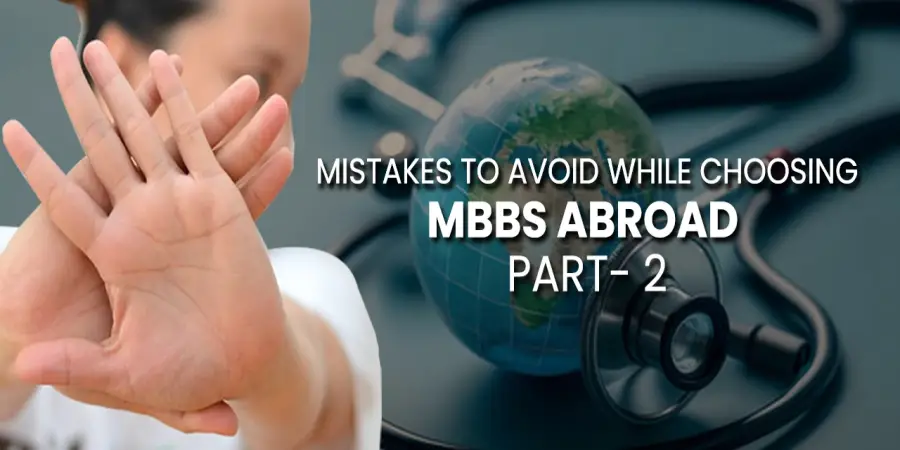 Mistakes to avoid while choosing MBBS Abroad Part- 2 Mistakes to avoid while choosing MBBS Abroad Part- 2